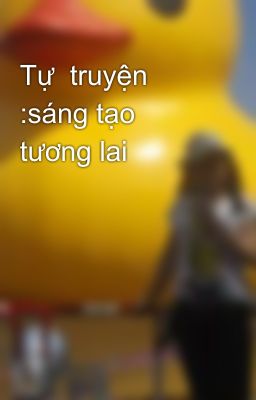 Tự  truyện :sáng tạo tương lai 