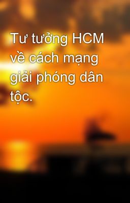 Tư tưởng HCM về cách mạng giải phóng dân tộc.