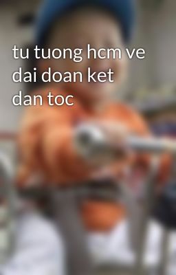 tu tuong hcm ve dai doan ket dan toc