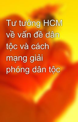 Tư tưởng HCM về vấn đề dân tộc và cách mạng giải phóng dân tộc