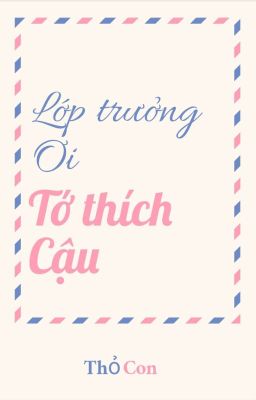 [Tự Viết] [BH] Lớp Trưởng Ơi Tớ Thích Cậu