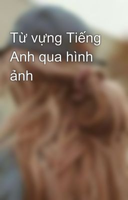 Từ vựng Tiếng Anh qua hình ảnh