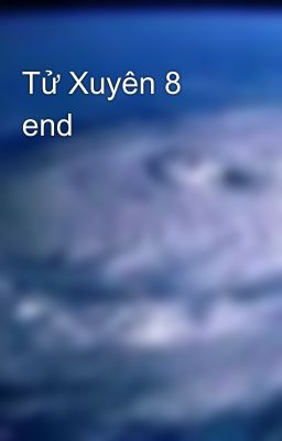 Tử Xuyên 8 end