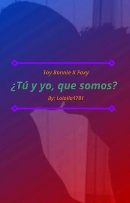 ¿Tú y yo qué somos? ~ TOY BONNIE x FOXY💙❤️