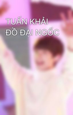 TUẤN KHẢI ĐỒ ĐẠI NGỐC