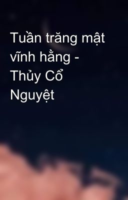 Tuần trăng mật vĩnh hằng - Thủy Cổ Nguyệt 