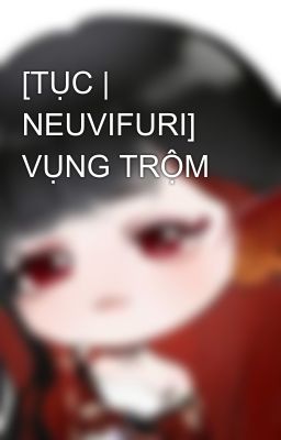 [TỤC | NEUVIFURI] VỤNG TRỘM