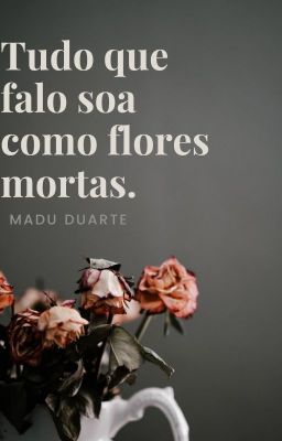 Tudo que falo soa como flores mortas [CONTO]