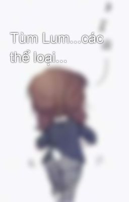 Tùm Lum...các thể loại...