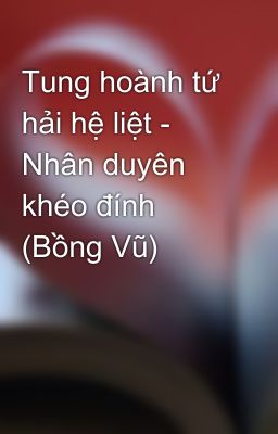 Tung hoành tứ hải hệ liệt - Nhân duyên khéo đính (Bồng Vũ)