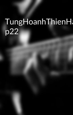 TungHoanhThienHa p22