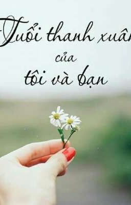 Tuổi thanh xuân của tôi và bạn❤