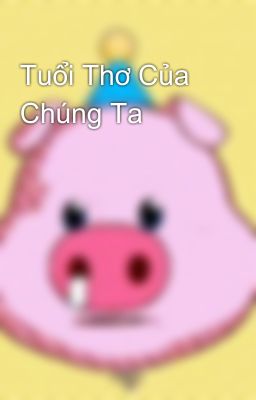 Tuổi Thơ Của Chúng Ta