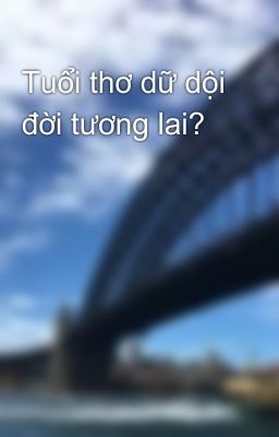 Tuổi thơ dữ dội đời tương lai?