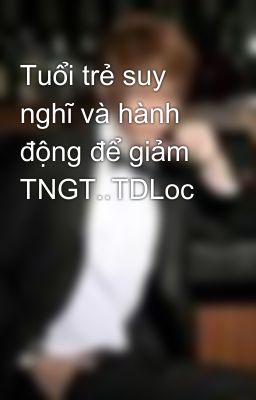 Tuổi trẻ suy nghĩ và hành động để giảm TNGT..TDLoc