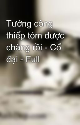 Tướng công thiếp tóm được chàng rồi - Cổ đại - Full