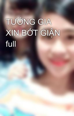 TƯỚNG GIA XIN BỚT GIẬN full