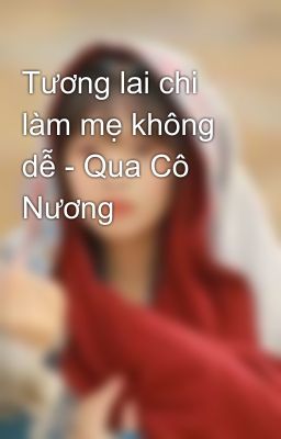 Tương lai chi làm mẹ không dễ - Qua Cô Nương