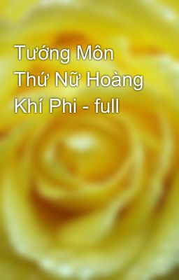 Tướng Môn Thứ Nữ Hoàng Khí Phi - full