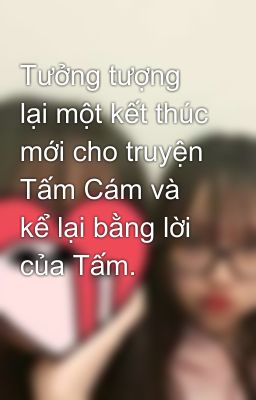 Tưởng tượng lại một kết thúc mới cho truyện Tấm Cám và kể lại bằng lời của Tấm.