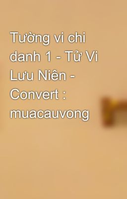 Tường vi chi danh 1 - Tử Vi Lưu Niên - Convert : muacauvong