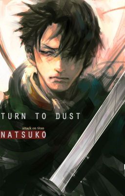 Turn to dust || SnK || Levi