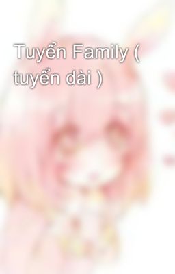 Tuyển Family ( tuyển dài )