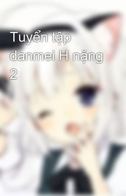 Tuyển tập danmei H nặng 2