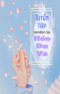 Tuyển Tập Fanfic Oneshot của Hảo Đa Vũ.