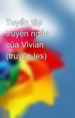 Tuyển tập truyện ngắn của Vivian (truyện les)