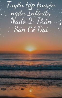 Tuyển tập truyện ngắn Infinity Nado 2: Thần Săn Cổ Đại