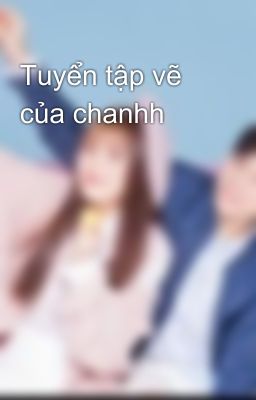 Tuyển tập vẽ của chanhh