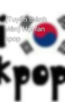 {Tuyển thành viên} Hội fan kpop