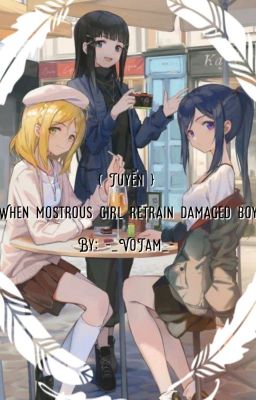 { Tuyển } When mostrous girl retrain damaged boy By: -_VoTam_-