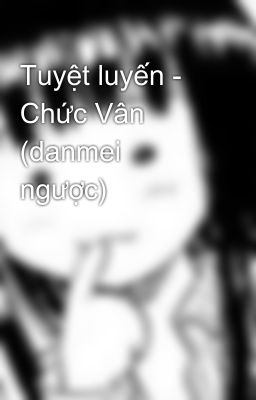 Tuyệt luyến - Chức Vân (danmei ngược)