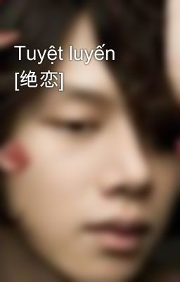 Tuyệt luyến [绝恋]