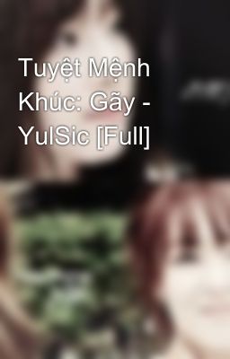 Tuyệt Mệnh Khúc: Gãy - YulSic [Full]