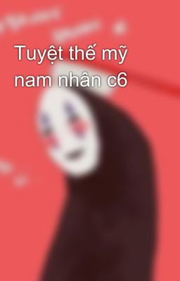 Tuyệt thế mỹ nam nhân c6
