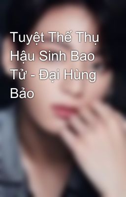 Tuyệt Thế Thụ Hậu Sinh Bao Tử - Đại Hùng Bảo