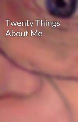 Twenty Things About Me