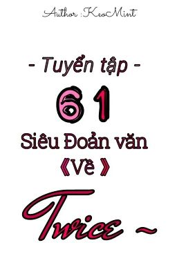 [ Twice Couple ] Tuyển Tập 61 Siêu Đoản Văn Về Twice!!