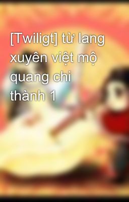 [Twiligt] từ lang xuyên việt mộ quang chi thành 1