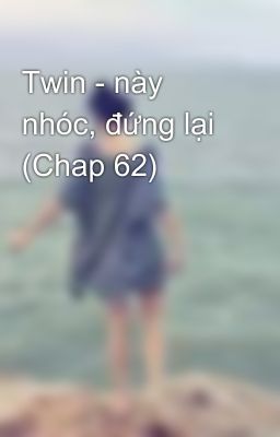 Twin - này nhóc, đứng lại (Chap 62)