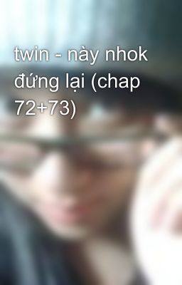 twin - này nhok đứng lại (chap 72+73)