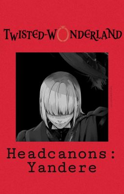 Twisted Wonderland Headcanons: Yandere 