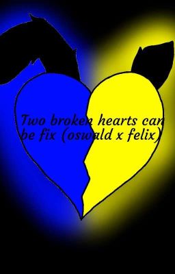 Two broken hearts can be fix (oswald x felix)