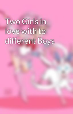 Two Girls in love with to different Boys