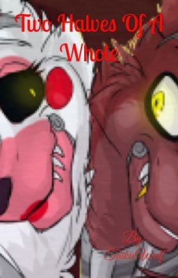 Two Halves of a Whole (A FNAF High School FoxyxMangle Fanfiction)