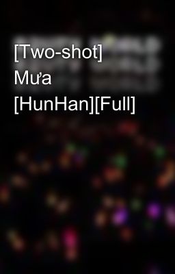 [Two-shot] Mưa [HunHan][Full]