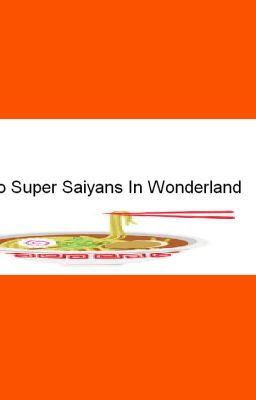 Two Super Saiyans In Wonderland